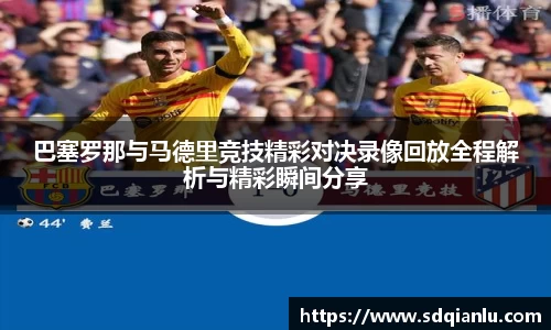 巴塞罗那与马德里竞技精彩对决录像回放全程解析与精彩瞬间分享