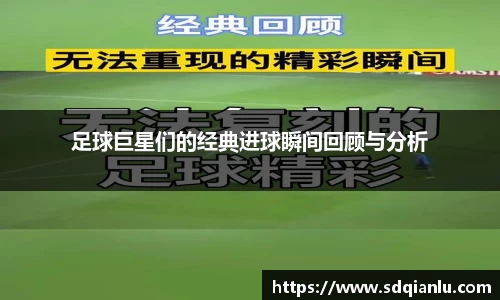 足球巨星们的经典进球瞬间回顾与分析